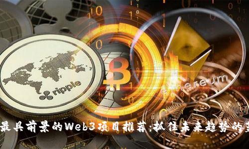 2023年最具前景的Web3项目推荐:抓住未来趋势的蓝海机会