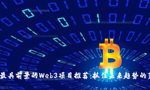 2023年最具前景的Web3项目推荐:抓住未来趋势的蓝海机会