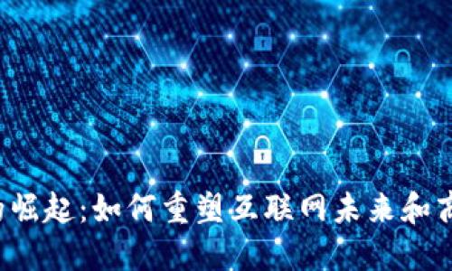 Web3的崛起:如何重塑互联网未来和商业模式