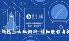 小狐狸钱包怎么玩游戏:详细教程与视频指南