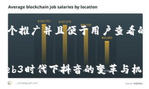思考一个推广并且便于用户查看的优秀
探索Web3时代下抖音的变革与机遇