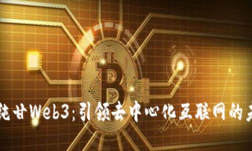 纯纯甘Web3:引领去中心化互联网的未来
