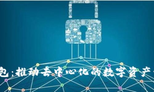 Web3钱包:推动去中心化的数字资产管理工具