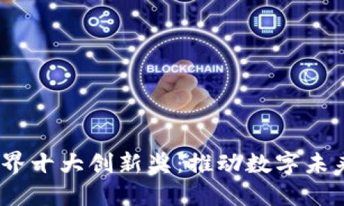 探索Web3世界十大创新奖:推动数字未来的先锋科技