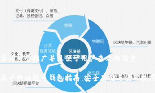思考一个推广并且便于用户查看的优秀
火币网比特币钱包指南:安全存储与使用技巧