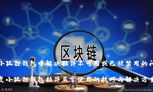 在小狐狸钱包中解决插件不可用或已被禁用的问题
恢复小狐狸钱包插件正常使用的技巧与解决方案