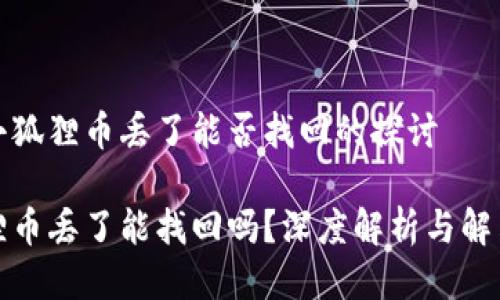 对于小狐狸币丢了能否找回的探讨

小狐狸币丢了能找回吗？深度解析与解决方案