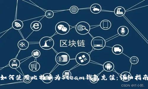 如何使用比特币为Steam钱包充值:详细指南