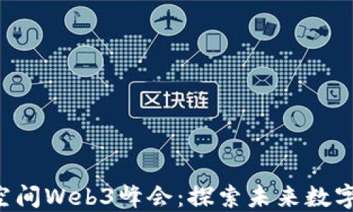 2023 GCV腾讯空间Web3峰会:探索未来数字生态与创新机遇