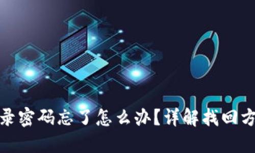 小狐狸钱包登录密码忘了怎么办?详解找回方法与预防措施