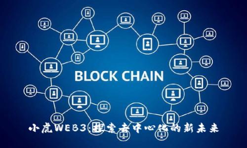 小虎WEB3:探索去中心化的新未来