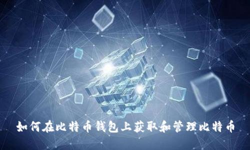 如何在比特币钱包上获取和管理比特币