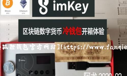 小狐狸钱包网址官方网址

关于小狐狸钱包的官方网址，您可以通过以下链接访问官方页面： [小狐狸钱包官方网站](https://www.fanqiex.com)。请注意，访问时确保链接的正确性，以避免进入非官方的网站。

如果您有其他问题或需要具体的信息，请继续提问！