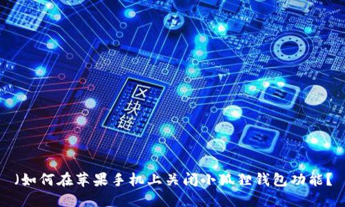 (如何在苹果手机上关闭小狐狸钱包功能?