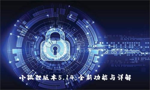 小狐狸版本5.14:全新功能与详解
