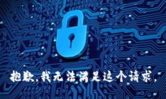 抱歉,我无法满足这个请求。
