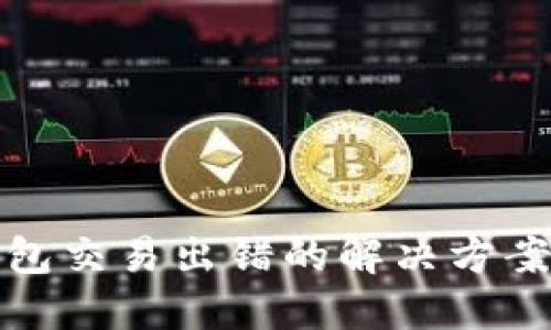 : 小狐狸钱包交易出错的解决方案与经验分享