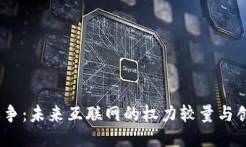 Web3之争:未来互联网的权力较量与创新机遇