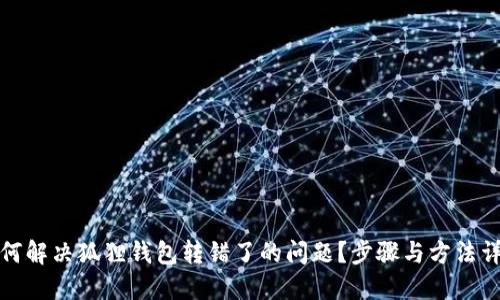 如何解决狐狸钱包转错了的问题?步骤与方法详解