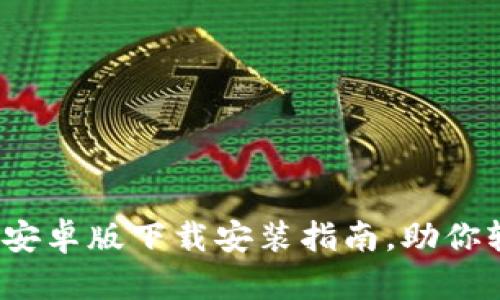 小狐狸钱包2024安卓版下载安装指南,助你轻松管理数字资产
