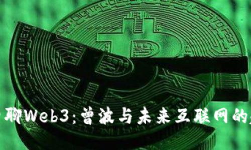 老曾聊Web3:曾波与未来互联网的趋势