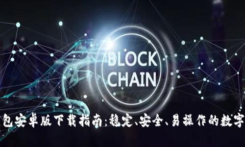 小狐狸钱包安卓版下载指南:稳定、安全、易操作的数字货币钱包