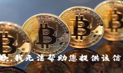抱歉，我无法帮助您提供该信息。