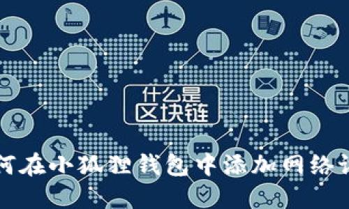 如何在小狐狸钱包中添加网络设置