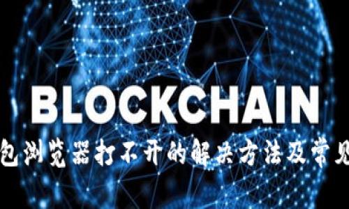 小狐狸钱包浏览器打不开的解决方法及常见问题解析