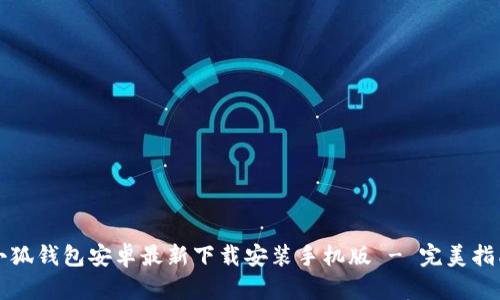小狐钱包安卓最新下载安装手机版 - 完美指南
