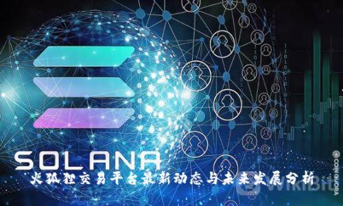 火狐狸交易平台最新动态与未来发展分析