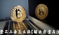 比特币钱包登不上去怎么办?解决方案与注意事
