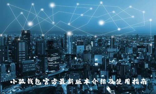 小狐钱包官方最新版本介绍及使用指南