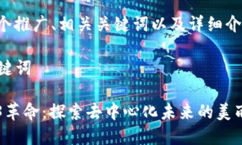 在此提供一个推广、相关关键词以及详细介绍内容概述。
### 与关键词
大理的Web3革命:探索去中心化未来的美丽山城