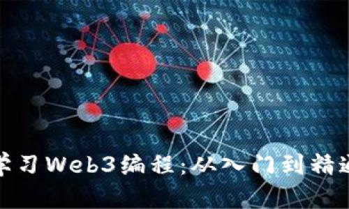 如何有效学习Web3编程:从入门到精通的全攻略
