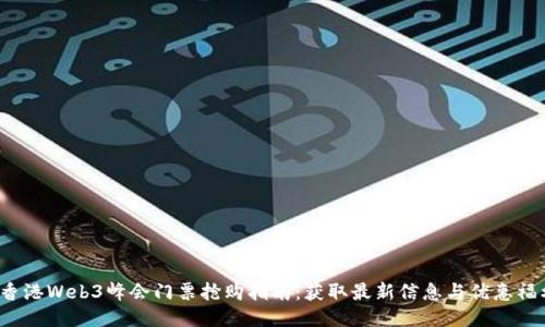 香港Web3峰会门票抢购指南:获取最新信息与优惠福利