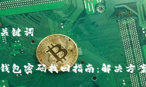 思考和关键词  


小狐狸钱包密码找回指南：解决方案与技巧