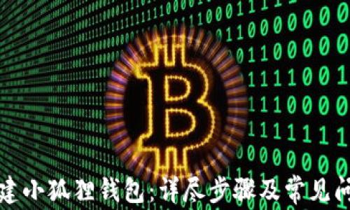 
如何创建小狐狸钱包：详尽步骤及常见问题解答