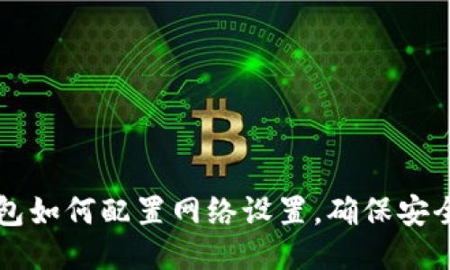 小狐狸钱包如何配置网络设置，确保安全稳定使用