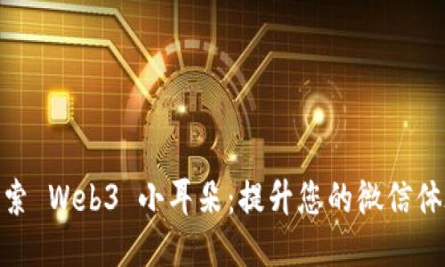 探索 Web3 小耳朵:提升您的微信体验