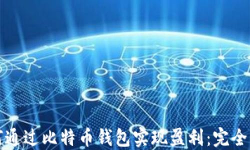 
如何通过比特币钱包实现盈利：完全指南