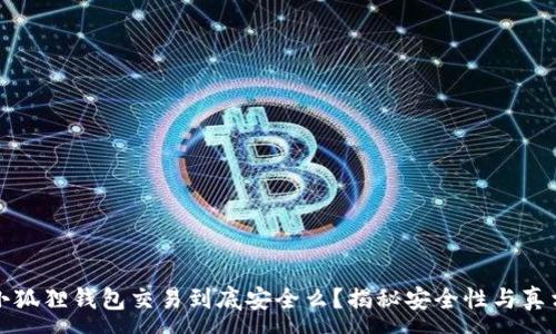 :
小狐狸钱包交易到底安全么?揭秘安全性与真相