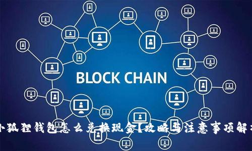 小狐狸钱包怎么兑换现金？攻略与注意事项解析