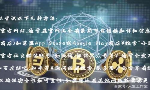 为了获取“小狐钱包”的链接，您可以尝试以下几种方法：

1. **官方网站**：访问小狐钱包的官方网站，通常在官网上会有最新下载链接和详细信息。

2. **应用商店**：在您手机的应用商店（如苹果App Store或Google Play商店）搜索“小狐钱包”，可以找到相应的下载链接。

3. **社交媒体**：关注小狐钱包的官方社交媒体账号（如微博、微信公众号等），通常会发布应用下载链接和最新动态。

4. **社区论坛**：在相关的论坛（如百度贴吧、知乎等）询问或者搜索，很多用户会分享有效的链接或使用经验。

建议您务必从官方渠道下载应用，以确保安全性和可靠性。如果您还有其他问题或需要更多信息，欢迎随时询问。