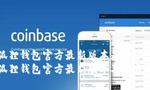 小狐狸钱包官方最新版本是多少
小狐狸钱包官方最新版本及下载指南