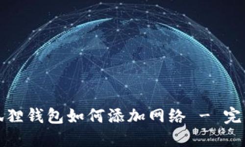 : 小狐狸钱包如何添加网络 - 完整指南