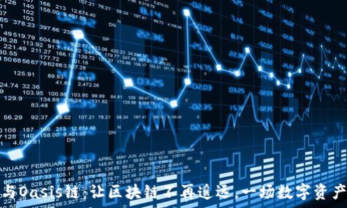   
小狐狸钱包与Oasis链：让区块链不再遥远，一场数字资产的奇妙旅程