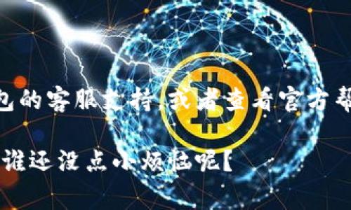 要更改小狐狸钱包的电话号码，通常有以下几种步骤可以参考。请注意，由于操作界面可能会有更新，下面的步骤仅供参考，具体的流程请以您使用的小狐狸钱包版本为准。

步骤一：打开小狐狸钱包
首先，确保您已经下载并安装了小狐狸钱包，并登录到您的账户。打开应用程序，您会看到主界面，通常会展示您的资产和交易记录等信息。

步骤二：进入个人中心
在主界面的下方或侧边，您会找到一个“个人中心”或“我的”这样的选项。点击进入之后，您将看到与您的账户相关的各项信息。

步骤三：查找账户设置
在个人中心中，寻找“账户设置”或“安全设置”的选项。这一部分通常集中了更改账户信息和安全设置的功能。

步骤四：更改电话号码
在账户设置中，您应该能够找到“编辑个人资料”或者“修改联系方式”的选项。点击进去后，您将看到当前绑定的电话号码。

步骤五：验证身份
为了保护您的账户安全，修改电话号码时通常需要进行身份验证。这可能包括但不限于：输入原手机的验证码、回答安全问题或通过邮箱验证。

步骤六：输入新号码
验证成功后，您会被要求输入新的电话号码。请仔细输入，并确保该号码是您可以接收到验证码的有效号码。

步骤七：确认更改
输入完新号码后，系统通常会发送一个验证码到您刚输入的新号码上。输入验证码进行确认，如果一切顺利，您的电话号码就会被成功更改。

步骤八：检查更新
更改完成后，可以返回个人中心核实一下，确认新的电话号码是否已被更新至您的账户信息中。

以上是更改小狐狸钱包电话号码的常见步骤。如果在操作过程中遇到问题，建议咨询小狐狸钱包的客服支持，或者查看官方帮助文档。另外，确保在公共环境或不安全的网络下，不要随意更改账户信息，以避免潜在的风险。

希望这些信息能帮助您顺利更改小狐狸钱包的电话号码！如果您还有其他问题，欢迎随时提问。谁还没点小烦恼呢？