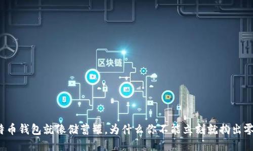 比特币钱包就像储蓄罐，为什么你不能立刻就掏出零钱？