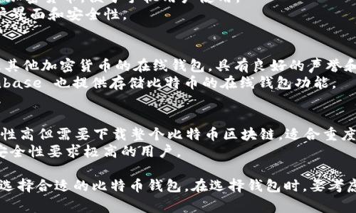 比特币钱包软件有很多，适合不同需求的用户。以下是一些常见和受欢迎的比特币钱包软件：

1. **硬件钱包**：
   - **Ledger Nano S / Ledger Nano X**：这是一款广受欢迎的硬件钱包，以其安全性和便携性著称。
   - **Trezor**：另一种知名的硬件钱包，提供良好的安全性和用户体验。

2. **软件钱包**：
   - **Electrum**：一个轻量级、快速的比特币钱包，支持多种功能，适合技术用户。
   - **Exodus**：一款界面友好的多货币钱包，不仅支持比特币，还支持许多其他加密货币。

3. **手机钱包**：
   - **Trust Wallet**：一款官方钱包，支持多种加密货币，便于手机用户使用。
   - **Coinomi**：支持多种币种，具有不错的用户界面和安全性。

4. **在线钱包**：
   - **Blockchain.com Wallet**：支持比特币及其他加密货币的在线钱包，具有良好的声誉和安全性。
   - **Coinbase**：除了提供交易所服务外，Coinbase 也提供存储比特币的在线钱包功能。

5. **桌面钱包**：
   - **Bitcoin Core**：官方比特币客户端，安全性高但需要下载整个比特币区块链，适合重度用户。
   - **Armory**：功能强大的桌面钱包，适合对安全性要求极高的用户。

每款钱包都有其优缺点，用户可以根据自己的需求选择合适的比特币钱包。在选择钱包时，要考虑安全性、易用性、支持币种及备份恢复功能等因素。